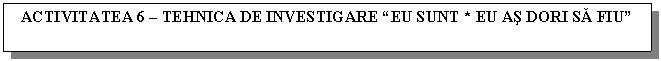 Text Box: ACTIVITATEA 6 - TEHNICA DE INVESTIGARE 