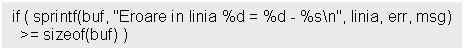 Text Box: if ( sprintf(buf, 'Eroare in linia %d = %d - %sn', linia, err, msg)
 >= sizeof(buf) )
 exit(-1);
