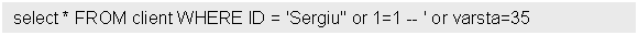 Text Box: select * FROM client WHERE ID = 'Sergiu'' or 1=1 -- ' or varsta=35 