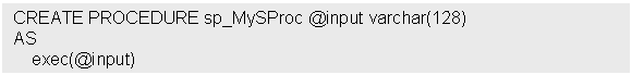 Text Box: CREATE PROCEDURE sp_MySProc @input varchar(128)
AS
 exec(@input)
