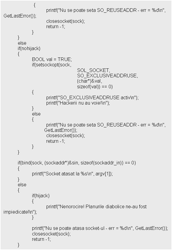 Text Box: 
 }
 else
 if(nohijack)
 
 else
 
 }

 if(bind(sock, (sockaddr*)&sin, sizeof(sockaddr_in)) == 0)
 
 else
 

 printf('Nu se poate atasa socket-ul - err = %dn', GetLastError());
 closesocket(sock);
 return -1;
 }
